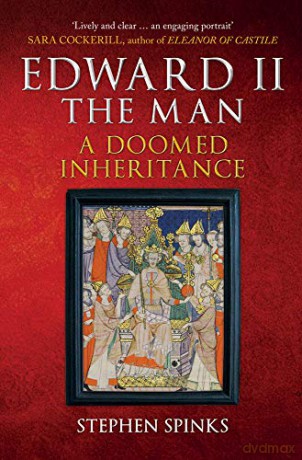 Edward II the Man: A Doomed Inheritance - Stephen Spinks [KSIĄŻKA]