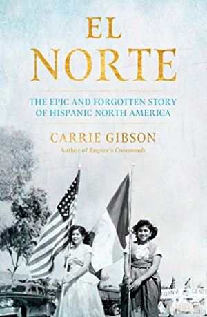 El Norte: The Epic and Forgotten Story of Hispanic North America - Carrie Gibson [KSIĄŻKA]