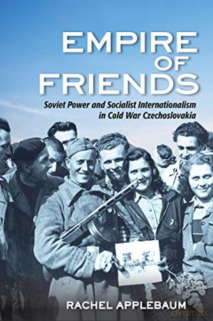 Empire of Friends: Soviet Power and Socialist Internationalism in Cold War Czechoslovakia - Rachel Applebaum [KSIĄŻKA]