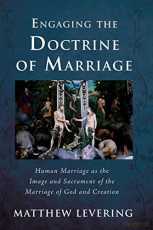 Engaging the Doctrine of Marriage: Human Marriage as the Image and Sacrament of the Marriage of God and Creation (Engaging Doctrine Series) - Matthew Levering [KSIĄŻKA]