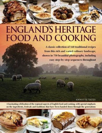 England's Heritage Food and Cooking: A Classic Collection of 160 Traditional Recipes from This Rich and Varied Culinary Landscape, Shown in 750 Beautiful Photographs - Annette Yates [KSIĄŻKA]