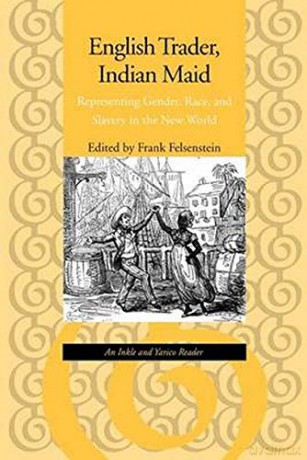 English Trader, Indian Maid: Representing Gender, Race, and Slavery in the New World: An Inkle and Yarico Reader - Frank Felsenstein [KSIĄŻKA]