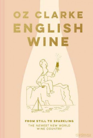 English Wine: From still to sparkling: The NEWEST New World wine country - Oz Clarke [KSIĄŻKA]