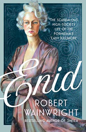 Enid: The Scandalous High-society Life of the Formidable 'Lady Killmore' - Robert Wainwright [KSIĄŻKA]