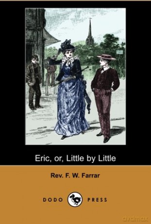 Eric, or, Little by Little (Dodo Press): Stories of school life by the theological writer, considered an eloquent preacher and a voluminous author. - Rev. F. W. Farrar [KSIĄŻKA]