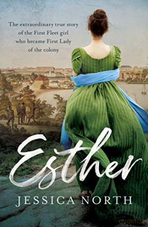 Esther: The extraordinary true story of the First Fleet girl who became First Lady of the colony - Jessica North [KSIĄŻKA]