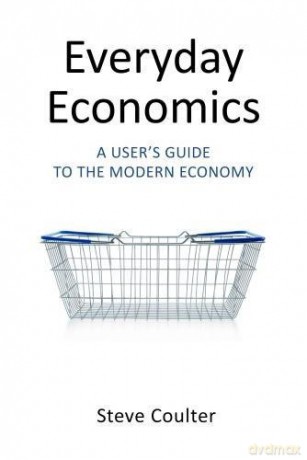Everyday Economics: A User's Guide to the Modern Economy - Steve Coulter [KSIĄŻKA]