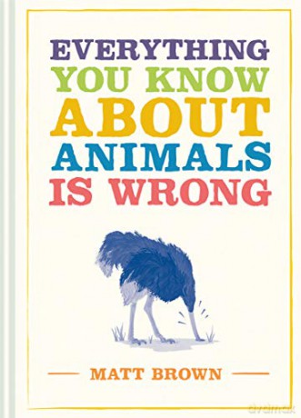 Everything You Know About Animals is Wrong (Everything You Know Is Wrong) - Matt Brown [KSIĄŻKA]