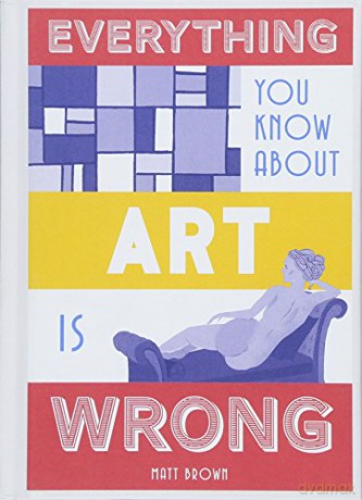 Everything You Know About Art is Wrong - Matt Brown [KSIĄŻKA]