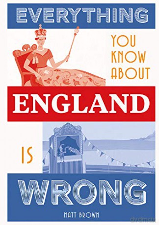 Everything You Know About England is Wrong - Matt Brown [KSIĄŻKA]
