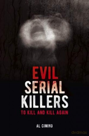 Evil Serial Killers: To Kill and Kill Again (Arcturus True Crime Series) - Al Cimino [KSIĄŻKA]