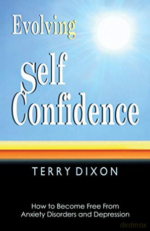 Evolving Self Confidence: How to Become Free From Anxiety Disorders and Depression - Terry Dixon [KSIĄŻKA]
