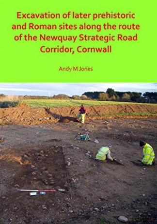 Excavation of Later Prehistoric and Roman Sites along the Route of the Newquay Strategic Road Corridor, Cornwall - Andy M. Jones [KSIĄŻKA]