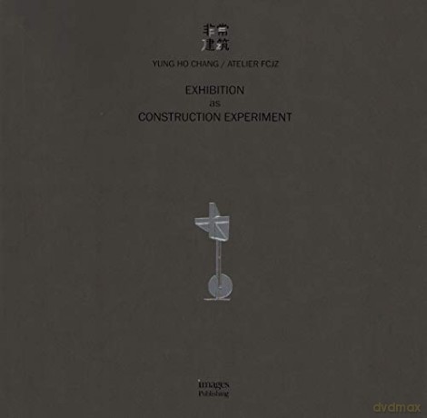 Exhibition as Construction Experiment - Yung Ho Chang [KSIĄŻKA]