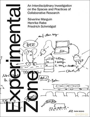 Experimental Zone: An Interdisciplinary Investigation on the Spaces and Practices of Collaborative Research - Séverine Marguin [KSIĄŻKA]
