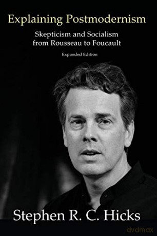 Explaining Postmodernism: Skepticism and Socialism from Rousseau to Foucault - Stephen Hicks [KSIĄŻKA]