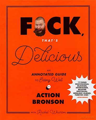 F*ck, That's Delicious: An Annotated Guide to Eating Well - Action Bronson [KSIĄŻKA]