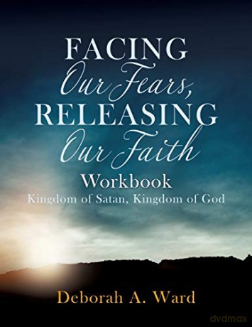 Facing Our Fears, Releasing Our Faith - Deborah A. Ward [KSIĄŻKA]