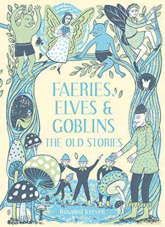 Faeries, Elves and Goblins: The Old Stories and fairy tales - Rosalind Kerven [KSIĄŻKA]
