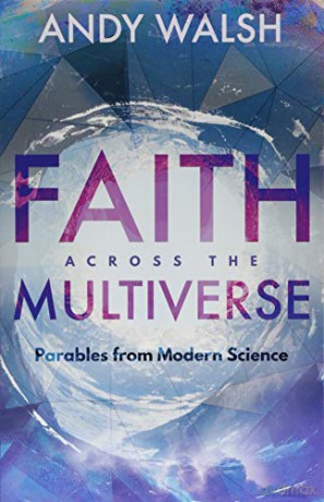 Faith Across the Multiverse: Parables From Modern Science - Andy Walsh [KSIĄŻKA]