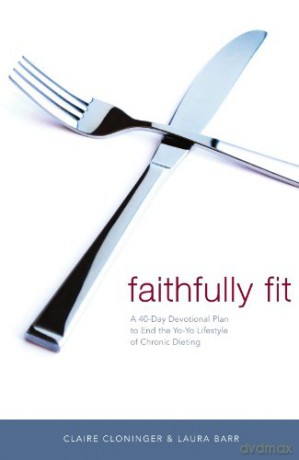FAITHFULLY FIT: A 40-Day Devotional Plan to End the Yo-Yo Lifestyle of Chronic Dieting - Claire Cloninger [KSIĄŻKA]