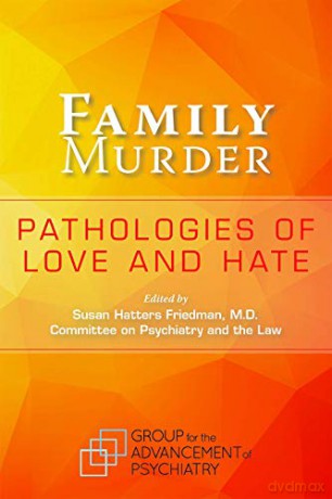 Family Murders: Pathologies of Love and Hate - Group for the Advancement of Psychiatry [KSIĄŻKA]
