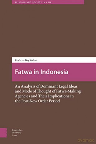 Fatwa in Indonesia: An Analysis of Dominant Legal Ideas and Mode of Thought of Fatwa-Making Agencies and Their Implications in the Post-New Order Period (Religion and Society in Asia) - Pradana Pradana Boy ZTF [KSIĄŻKA]