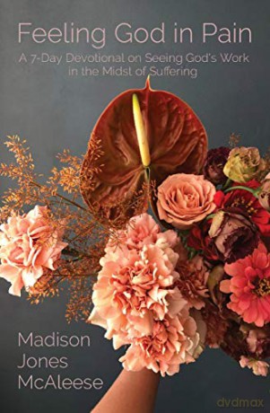 Feeling God in Pain: A 7-Day Devotional on Seeing God's Work in the Midst of Suffering - Madison Jones McAleese [KSIĄŻKA]