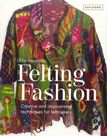 Felting Fashion: Creative and inspirational techniques for feltmakers - Lizzie Houghton [KSIĄŻKA]