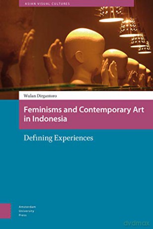 Feminisms and Contemporary Art in Indonesia: Defining Experiences (Asian Visual Cultures) - Wulandani Dirgantoro [KSIĄŻKA]