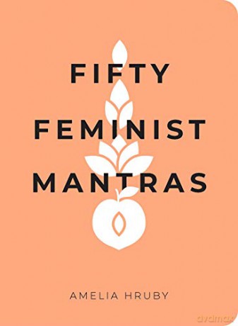 Fifty Feminist Mantras: A Yearlong Practice for Cultivating Feminist Consciousness - Amelia Hruby [KSIĄŻKA]