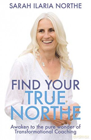 Find Your True Northe: Awaken to the pure wonder of Transformational Coaching - Sarah Ilaria Northe [KSIĄŻKA]
