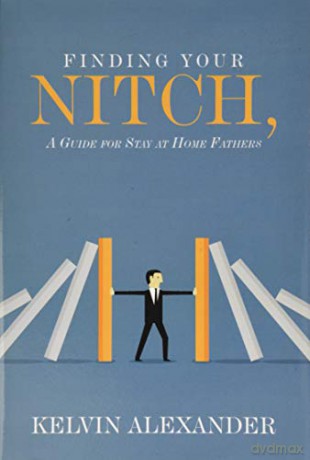 Finding Your Nitch: A Guide for Stay at Home Fathers - Kelvin Alexander [KSIĄŻKA]