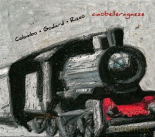 Carlo Colombo, Michel Godard, Eugenio Rizzo: Ciaobelleragazze [CD]
