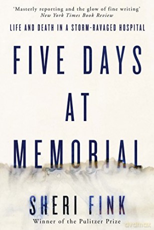 Five Days at Memorial: Life and Death in a Storm-ravaged Hospital - Sheri Fink [KSIĄŻKA]