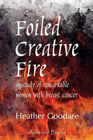 Foiled Creative Fire: A study of remarkable women with breast cancer - Heather Goodare [KSIĄŻKA]