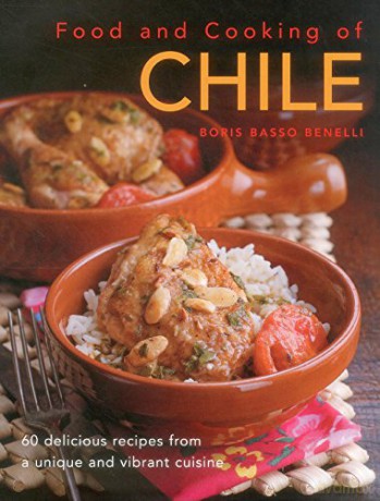 Food and Cooking of Chile: 60 Delicious Recipes from a Unique and Vibrant Cuisine - Boris Basso Benelli [KSIĄŻKA]
