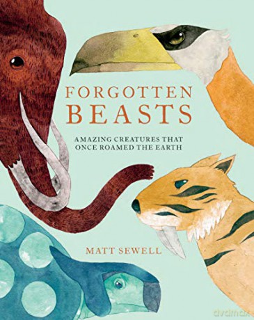 Forgotten Beasts: Amazing Creatures That Once Roamed the Earth - Matt Sewell [KSIĄŻKA]