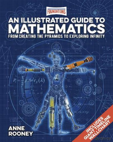 Foundations: An Illustrated Guide to Mathematics: From Creating the Pyramids to Exploring Infinity. Includes Giant Timeline Wallchart - Anne Rooney [KSIĄŻKA]
