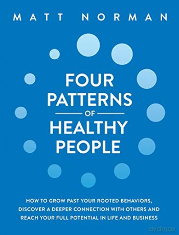 Four Patterns of Healthy People: How to Grow Past Your Rooted Behaviors, Discover a Deeper Connection with Others, and Reach Your Full Potential in Life and Business - Matt Norman [KSIĄŻKA]