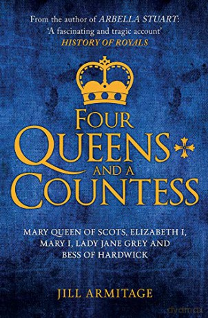 Four Queens and a Countess: Mary Queen of Scots, Elizabeth I, Mary I, Lady Jane Grey and Bess of Hardwick: The Struggle for the Crown - Jill Armitage [KSIĄŻKA]
