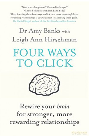 Four Ways to Click: Rewire Your Brain for Stronger, More Rewarding Relationships - Amy Banks [KSIĄŻKA]