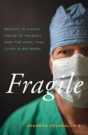 Fragile: Beauty in Chaos, Grace in Tragedy, and the Hope That Lives in Between - Shannon Sovndal MD [KSIĄŻKA]