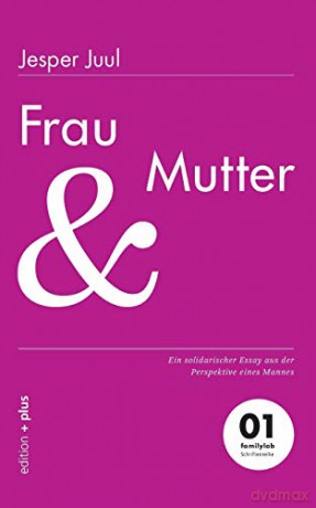 Frau und Mutter: Ein solidarischer Essay aus der Perspektive eines Mannes 01 familylab Schriftenreihe - Jesper Juul [KSIĄŻKA]