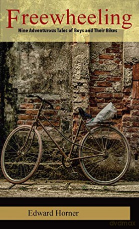 Freewheeling: Nine Adventurous Tales of Boys and Their Bikes - Edward G Horner [KSIĄŻKA]