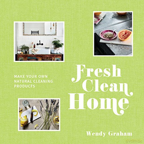 Fresh Clean Home: Make your own natural cleaning products - Wendy Graham [KSIĄŻKA]