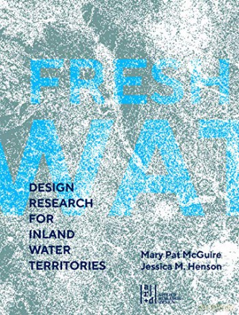 Fresh Water: Design Research for Inland Water Territories - Mary Pat McGuire [KSIĄŻKA]