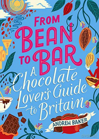 From Bean To Bar: A Chocolate Lover's Guide to Britain - Andrew Baker [KSIĄŻKA]