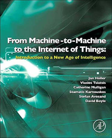From Machine-to-Machine to the Internet of Things: Introduction to a New Age of Intelligence: Technologies and Applications for a New Age of Intelligence - Vlasios Tsiatsis [KSIĄŻKA]