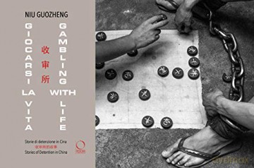 Gambling with Life: Images from China's Detention System (1986-1997) - Niu Guozheng [KSIĄŻKA]